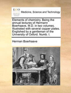 Front cover_Elements Of Chemistry. Being The Annual Lectures Of Hermann Boerhaave, M.d. In Two Volumes. Illustrated With Several Copper Plates. Englished By A Gentleman Of The University Of Oxford. Numb. I.
