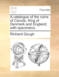 Couverture_A Catalogue Of The Coins Of Canute, King Of Denmark And England; With Specimens.