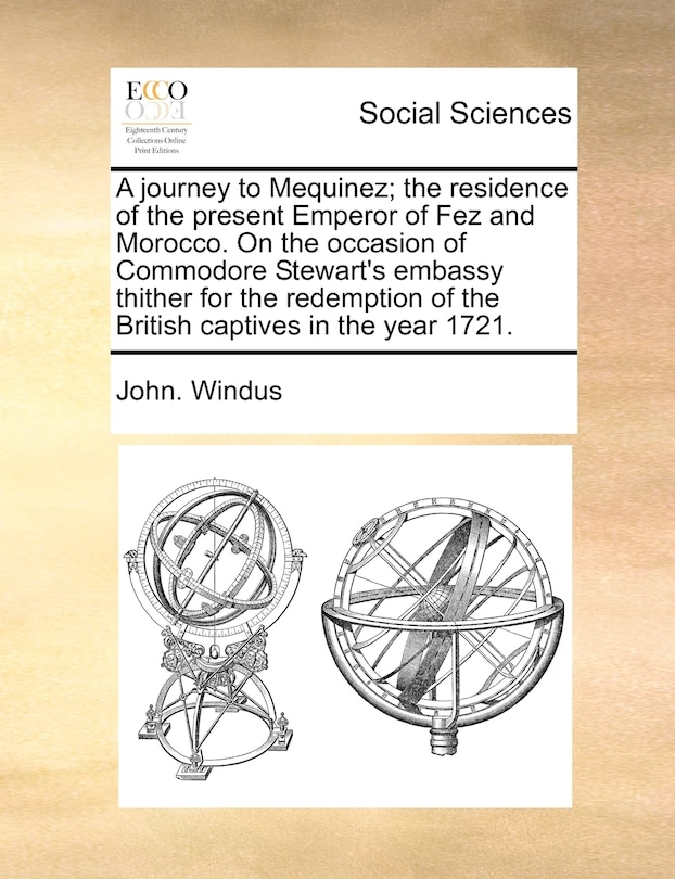 Front cover_A journey to Mequinez; the residence of the present Emperor of Fez and Morocco. On the occasion of Commodore Stewart's embassy thither for the redemption of the British captives in the year 1721.