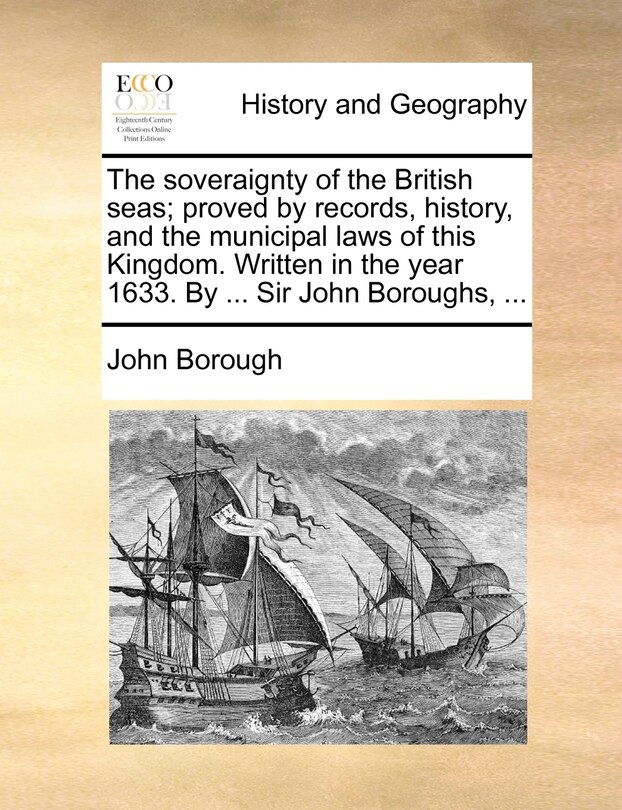 Front cover_The Soveraignty Of The British Seas; Proved By Records, History, And The Municipal Laws Of This Kingdom. Written In The Year 1633. By ... Sir John Boroughs, ...
