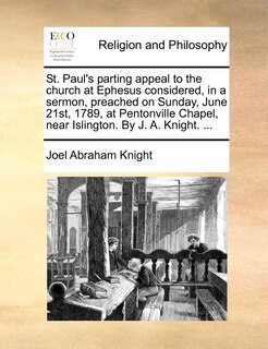 Front cover_St. Paul's parting appeal to the church at Ephesus considered, in a sermon, preached on Sunday, June 21st, 1789, at Pentonville Chapel, near Islington. By J. A. Knight. ...