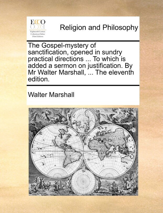 Front cover_The Gospel-mystery Of Sanctification, Opened In Sundry Practical Directions ... To Which Is Added A Sermon On Justification. By Mr Walter Marshall, ... The Eleventh Edition.