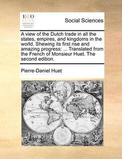 Front cover_A View of the Dutch Trade in All the States, Empires, and Kingdoms in the World. Shewing Its First Rise and Amazing Progress