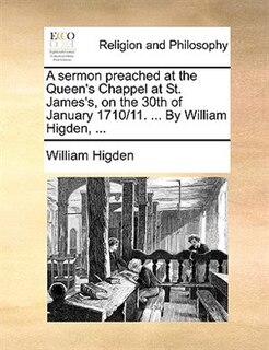Front cover_A Sermon Preached At The Queen's Chappel At St. James's, On The 30th Of January 1710/11. ... By William Higden, ...