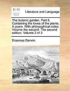 Front cover_The Botanic Garden. Part Ii. Containing The Loves Of The Plants. A Poem. With Philosophical Notes. Volume The Second. The Second Edition. Volume 2 Of 2