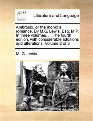 Ambrosio, Or The Monk: A Romance. By M.g. Lewis, Esq. M.p. In Three Volumes. ... The Fourth Edition, With Considerable Add