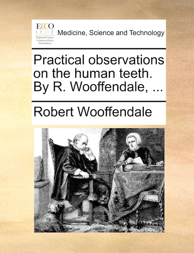 Front cover_Practical Observations On The Human Teeth. By R. Wooffendale, ...