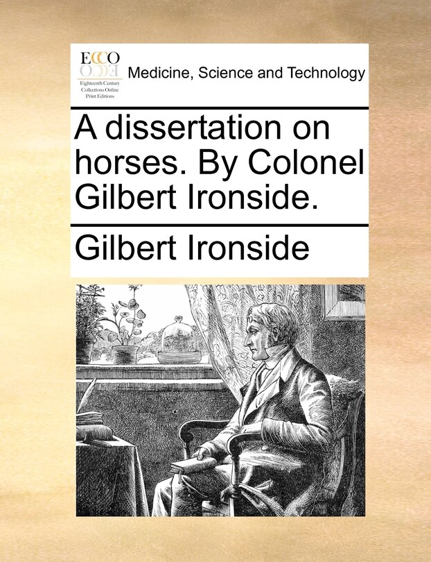 A Dissertation On Horses. By Colonel Gilbert Ironside.