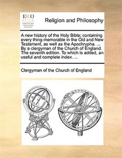 Front cover_A New History Of The Holy Bible; Containing Every Thing Memorable In The Old And New Testament, As Well As The Apochrypha. ... By A Clergyman Of The Church Of England. The Seventh Edition. To Which Is Added, An Useful And Complete Index. ...