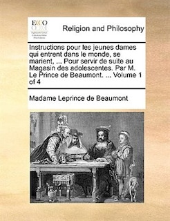 Front cover_Instructions Pour Les Jeunes Dames Qui Entrent Dans Le Monde, Se Marient, ... Pour Servir De Suite Au Magasin Des Adolescentes. Par M. Le Prince De Beaumont. ...  Volume 1 Of 4