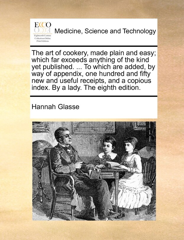 Couverture_The Art Of Cookery, Made Plain And Easy; Which Far Exceeds Anything Of The Kind Yet Published. ... To Which Are Added, By Way Of Appendix, One Hundred And Fifty New And Useful Receipts, And A Copious Index. By A Lady. The Eighth Edition.