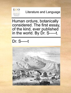 Front cover_Human Ordure, Botanically Considered. The First Essay, Of The Kind, Ever Published In The World. By Dr. S-----t.