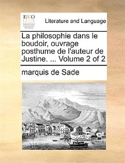 La Philosophie Dans Le Boudoir, Ouvrage Posthume De L'auteur De Justine. ...  Volume 2 Of 2