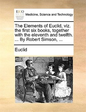 Front cover_The Elements Of Euclid, Viz. The First Six Books, Together With The Eleventh And Twelfth. ... By Robert Simson, ...