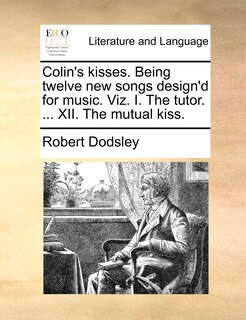 Front cover_Colin's Kisses. Being Twelve New Songs Design'd For Music. Viz. I. The Tutor. ... Xii. The Mutual Kiss.