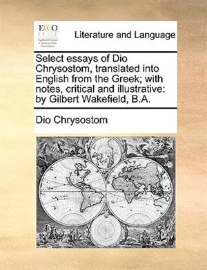Front cover_Select Essays Of Dio Chrysostom, Translated Into English From The Greek; With Notes, Critical And Illustrative
