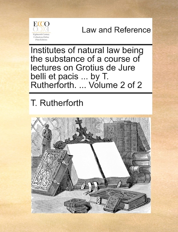 Couverture_Institutes of natural law being the substance of a course of lectures on Grotius de Jure belli et pacis ... by T. Rutherforth. ... Volume 2 of 2