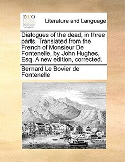 Front cover_Dialogues Of The Dead, In Three Parts. Translated From The French Of Monsieur De Fontenelle, By John Hughes, Esq. A New Edition, Corrected.