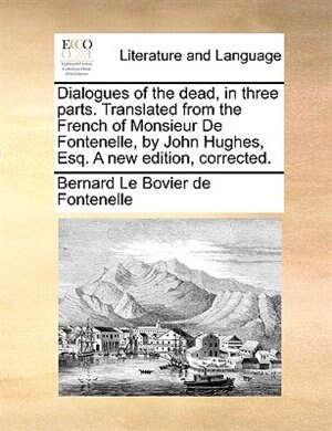 Front cover_Dialogues Of The Dead, In Three Parts. Translated From The French Of Monsieur De Fontenelle, By John Hughes, Esq. A New Edition, Corrected.
