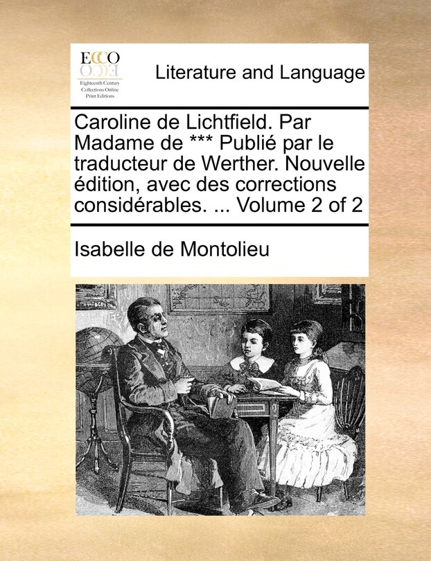 Couverture_Caroline de Lichtfield. Par Madame de *** Publi Par Le Traducteur de Werther. Nouvelle Dition, Avec Des Corrections Considrables. ... Volume 2 of 2