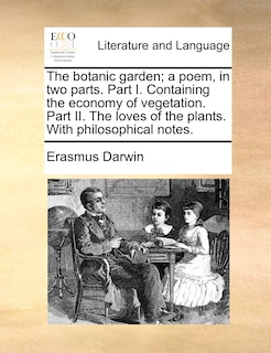 Front cover_The Botanic Garden; A Poem, In Two Parts. Part I. Containing The Economy Of Vegetation. Part Ii. The Loves Of The Plants. With Philosophical Notes.