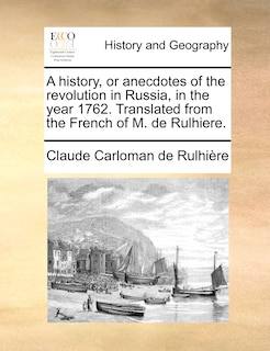 Couverture_A History, Or Anecdotes Of The Revolution In Russia, In The Year 1762. Translated From The French Of M. De Rulhiere.