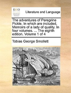 The Adventures Of Peregrine Pickle. In Which Are Included, Memoirs Of A Lady Of Quality. In Four Volumes. ... The Eighth Edition. Volume 1 Of 4