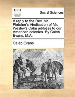 Couverture_A Reply To The Rev. Mr. Fletcher's Vindication Of Mr. Wesley's Calm Address To Our American Colonies. By Caleb Evans, M.a.