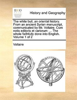Front cover_The White Bull, an Oriental History. from an Ancient Syrian Manuscript, Communicated by Mr. Voltaire. Cum Notis Editoris Et Variorum