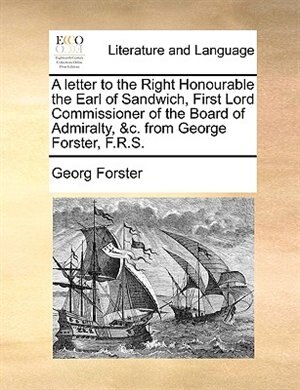 Couverture_A Letter To The Right Honourable The Earl Of Sandwich, First Lord Commissioner Of The Board Of Admiralty, &c. From George Forster, F.r.s.