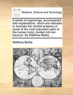 Front cover_A Series Of Engravings, Accompanied With Explanations, Which Are Intended To Illustrate The Morbid Anatomy Of Some Of The Most Important Parts Of The Human Body; Divided Into Ten Fasciculi. By Matthew Baillie, ...