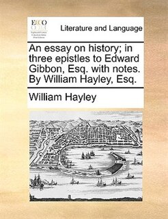 Front cover_An Essay On History; In Three Epistles To Edward Gibbon, Esq. With Notes. By William Hayley, Esq.