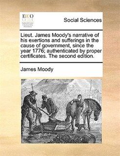 Couverture_Lieut. James Moody's Narrative Of His Exertions And Sufferings In The Cause Of Government, Since The Year 1776; Authenticated By Proper Certificates. The Second Edition.
