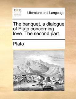 Front cover_The Banquet, A Dialogue Of Plato Concerning Love. The Second Part.