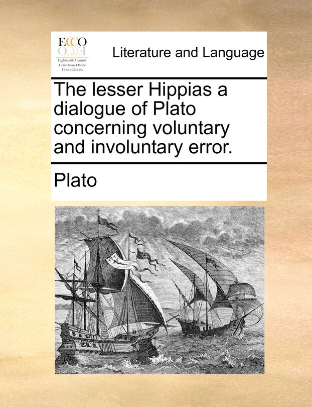 Front cover_The Lesser Hippias A Dialogue Of Plato Concerning Voluntary And Involuntary Error.