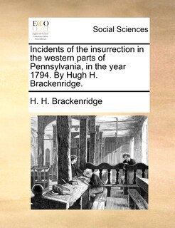Front cover_Incidents Of The Insurrection In The Western Parts Of Pennsylvania, In The Year 1794. By Hugh H. Brackenridge.