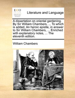 Couverture_A Dissertation On Oriental Gardening. By Sir William Chambers, ... To Which Is Added, An Heroic Epistle, In Answer To Sir William Chambers, ... Enriched With Explanatory Notes, ... The Eleventh Edition.
