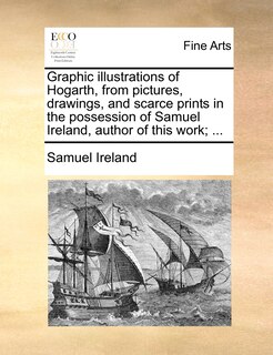 Couverture_Graphic Illustrations Of Hogarth, From Pictures, Drawings, And Scarce Prints In The Possession Of Samuel Ireland, Author Of This Work; ...