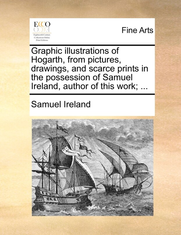 Couverture_Graphic Illustrations Of Hogarth, From Pictures, Drawings, And Scarce Prints In The Possession Of Samuel Ireland, Author Of This Work; ...