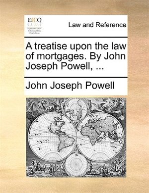 Couverture_A Treatise Upon The Law Of Mortgages. By John Joseph Powell, ...