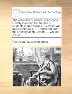 Front cover_The Elements of Natural Philosophy. Chiefly Intended for the Use of Students in Universities. by Peter Van Musschenbroek, ... Translated from the Latin by John Colson, ... Volume 1 of 2