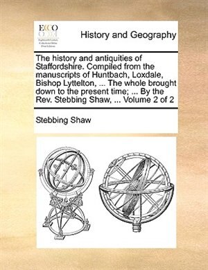 Front cover_The history and antiquities of Staffordshire. Compiled from the manuscripts of Huntbach, Loxdale, Bishop Lyttelton, ... The whole brought down to the present time; ... By the Rev. Stebbing Shaw, ... Volume 2 of 2