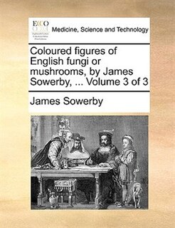 Couverture_Coloured Figures of English Fungi or Mushrooms, by James Sowerby, ... Volume 3 of 3
