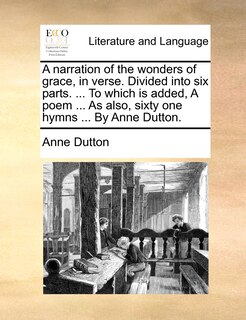 Front cover_A Narration Of The Wonders Of Grace, In Verse. Divided Into Six Parts. ... To Which Is Added, A Poem ... As Also, Sixty One Hymns ... By Anne Dutton.