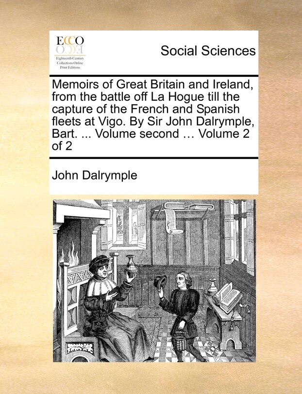 Front cover_Memoirs of Great Britain and Ireland, from the Battle Off La Hogue Till the Capture of the French and Spanish Fleets at Vigo. by Sir John Dalrymple, Bart. ... Volume Second ... Volume 2 of 2
