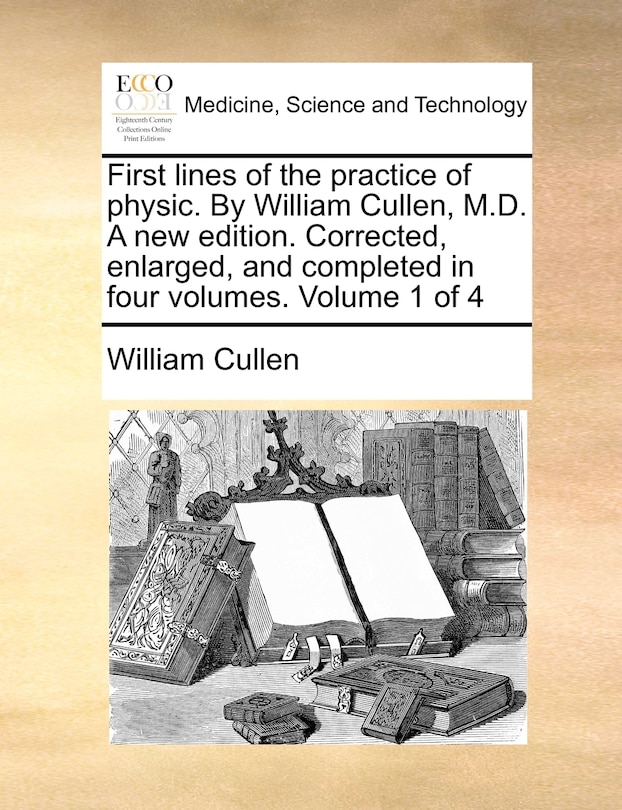 Front cover_First Lines of the Practice of Physic. by William Cullen, M.D. a New Edition. Corrected, Enlarged, and Completed in Four Volumes. Volume 1 of 4