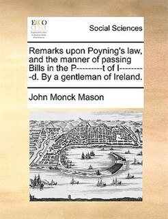Front cover_Remarks Upon Poyning's Law, And The Manner Of Passing Bills In The P---------t Of I---------d. By A Gentleman Of Ireland.