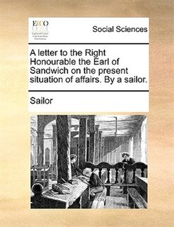 Couverture_A Letter To The Right Honourable The Earl Of Sandwich On The Present Situation Of Affairs. By A Sailor.