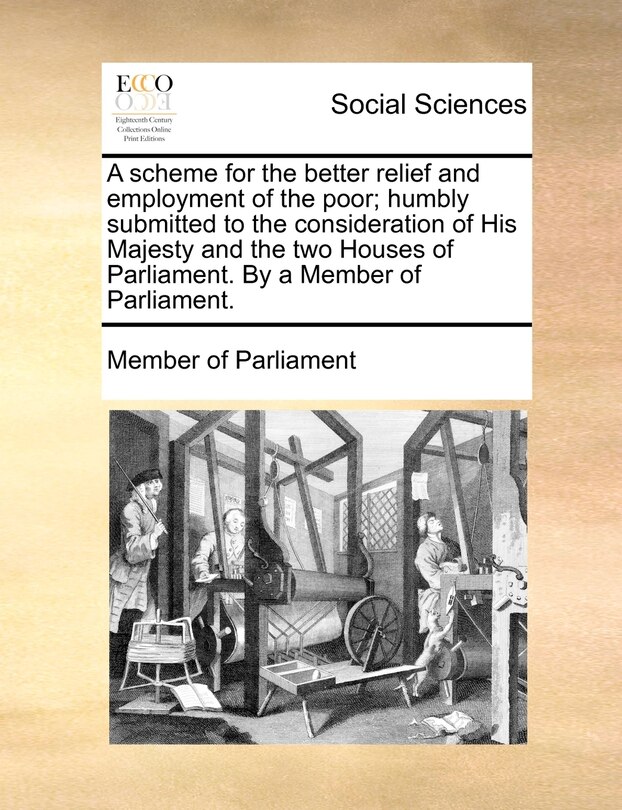 Couverture_A Scheme For The Better Relief And Employment Of The Poor; Humbly Submitted To The Consideration Of His Majesty And The Two Houses Of Parliament. By A Member Of Parliament.