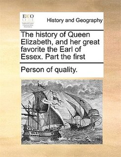 Front cover_The History Of Queen Elizabeth, And Her Great Favorite The Earl Of Essex. Part The First